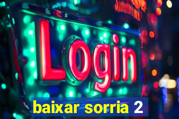 baixar sorria 2